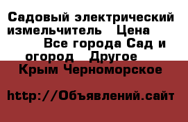 Садовый электрический измельчитель › Цена ­ 17 000 - Все города Сад и огород » Другое   . Крым,Черноморское